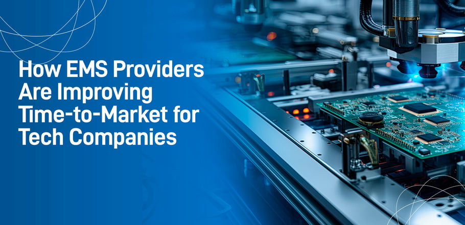 How EMS Providers Are Improving Time-to-Market for Tech Companies